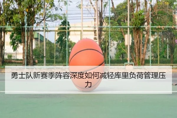勇士队新赛季阵容深度如何减轻库里负荷管理压力